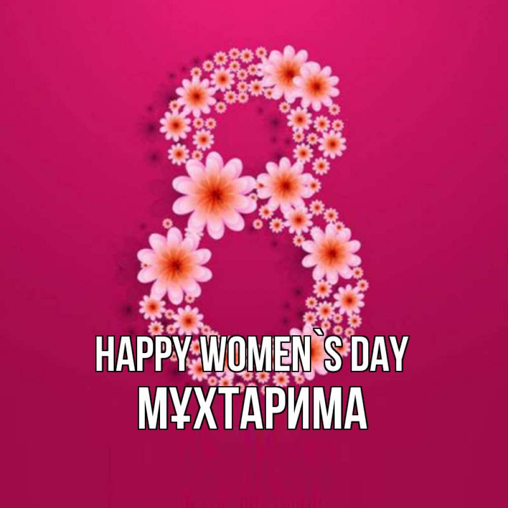 Greetings card с именем, МҰХТАРИМА happy women`s day цветы в виде цифры восемь Greetings with text for free download 